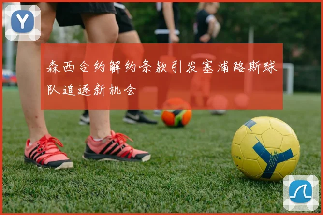 森西合约解约条款引发塞浦路斯球队追逐新机会